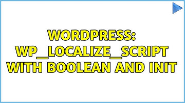 Wordpress: wp_localize_script with boolean and init (4 Solutions!!)