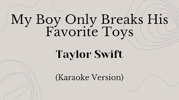 My Boy Only Breaks His Favorite Toys - Taylor Swift (Karaoke Version)
