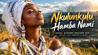 🙏 Nkulunkulu Hamba Nami | Gospel Maskandi Amapiano 2026 | Soulful Zulu Worship & Hope!