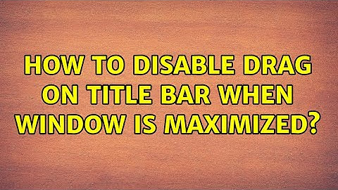 How to disable drag on title bar when window is maximized? (2 Solutions!!)