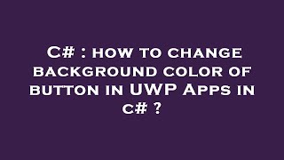 C# : how to change background color of button in UWP Apps in c# ?