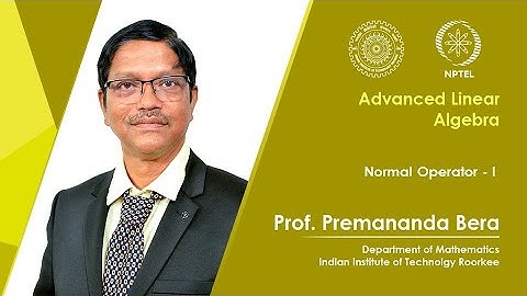 Lecture 56 | Normal Operator - I | Prof Premananda Bera | IIT Roorkee | NPTEL
