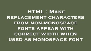 HTML : Make replacement characters from non-monospace fonts appear with correct width when used as m Profile