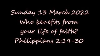Sunday 13 March 2022 Philippians 2:19-30 Who benefits from your life of faith?