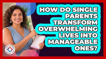 How Do Single Parents Transform Overwhelming Lives Into Manageable Ones? - Single Parent Support Hub