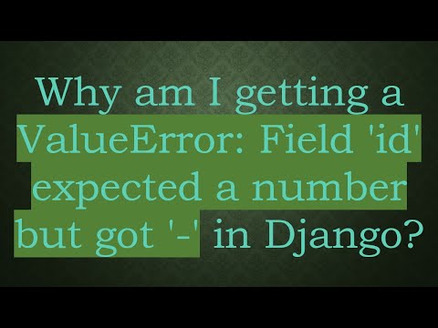 Why am I getting a ValueError: Field 'id' expected a number but got '-' in Django?