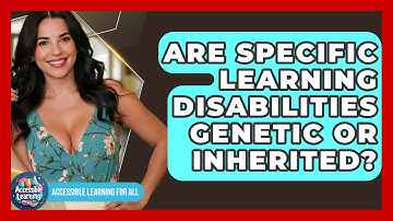 Are Specific Learning Disabilities Genetic Or Inherited? - Accessible Learning For All