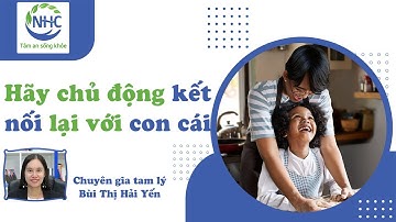 Hãy chủ động kết nối lại với con cái || Chuyên gia tâm lý Bùi Thị Hải Yến