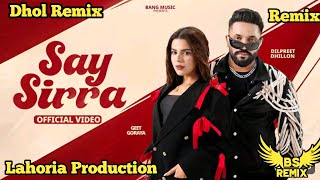 Say Sirra Dilpreet Dhillon Dhol Remix Ft. Geet Goraya Punjabi Trending Songs Dj Remix Songs 