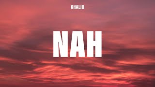 Khalid - nah (Lyrics)