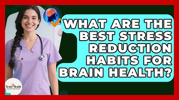What Are The Best Stress Reduction Habits For Brain Health? - Brain Health Support Network