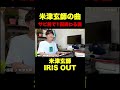 米津玄師の曲 サビ前で1回終わる説 「IRIS OUT」/米津玄師 #米津玄師あるある