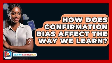 How Does Confirmation Bias Affect The Way We Learn? - SearchEnginesHub.com