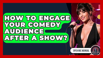 How To Engage Your Comedy Audience After A Show? - Open Mic Manual