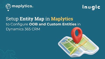 Setup Entity Map in Maplytics to Configure OOB and Custom Entities in Dynamics 365 CRM