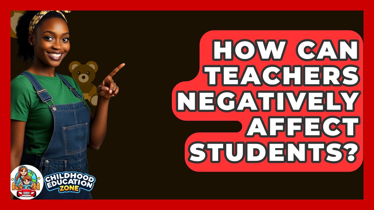 How Can Teachers Negatively Affect Students? - Childhood Education Zone
