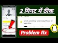 Uh oh something went wrong please try again Snapchat problem! Snapchat something went wrong 2025