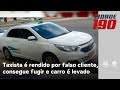 Taxista é rendido por falso cliente, consegue fugir e carro é levado pelo assaltante | Cidade 190