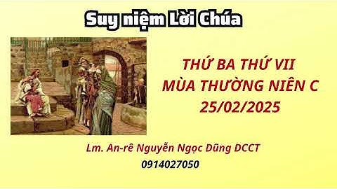 Suy niệm Lời Chúa thứ ba tuần thứ VII mùa thường niên C 26/02/2025 |Lm. An-rê Nguyễn Ngọc DŨng DCCT