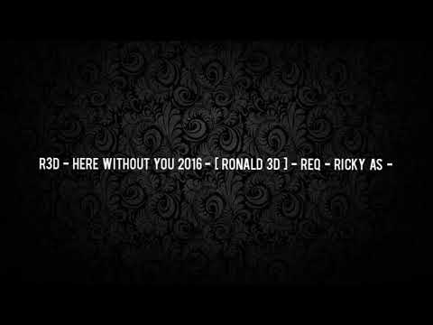 R3D - Here Without You 2016 - [ Ronald 3D ] - Req - Ricky AS -