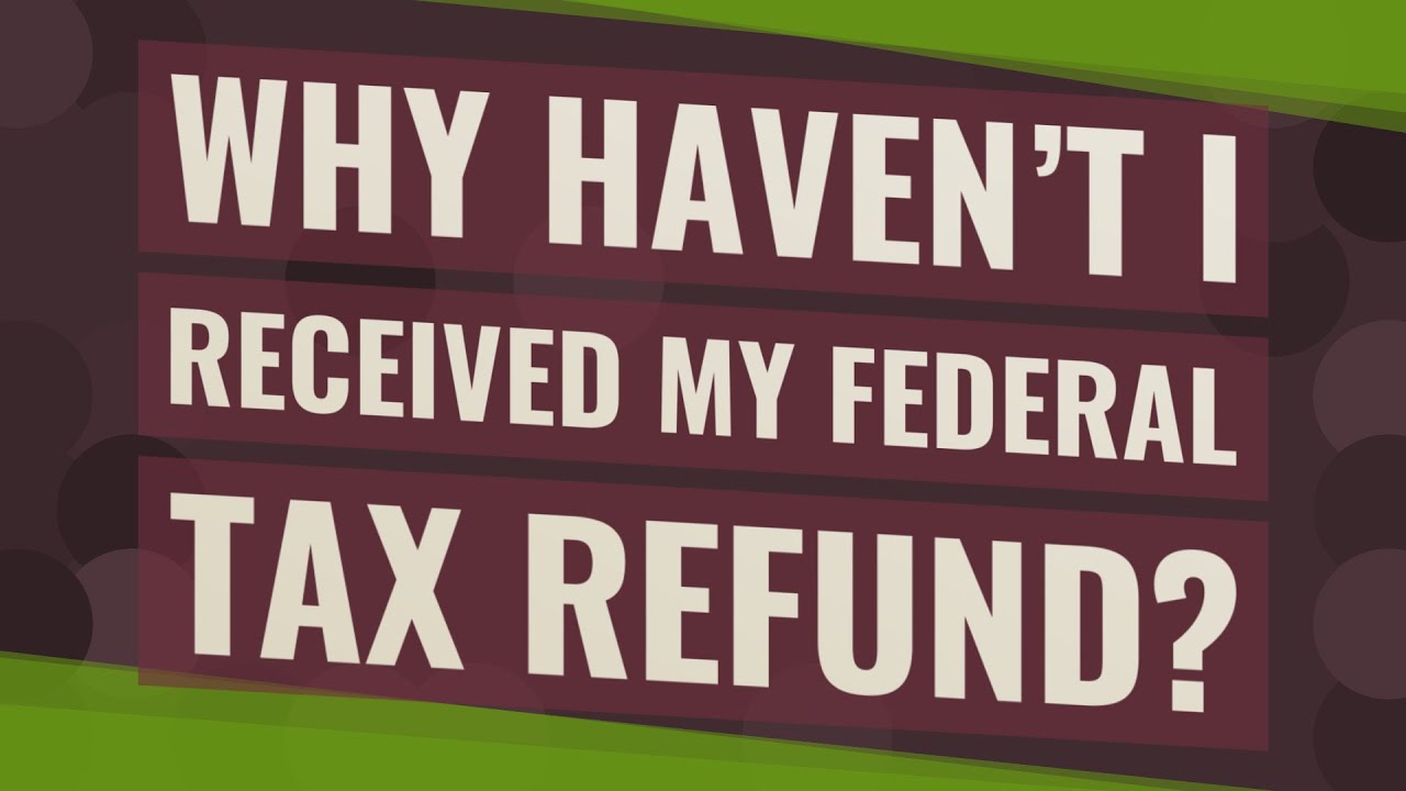 why-haven-t-i-received-my-federal-tax-refund-youtube