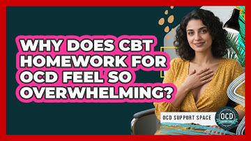 Why Does CBT Homework For OCD Feel So Overwhelming? - OCD Support Space