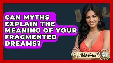 Can Myths Explain The Meaning Of Your Fragmented Dreams? - Exploring Ancient Myths