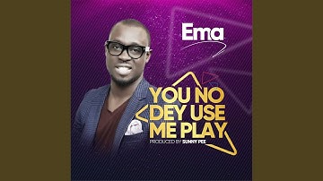 You No Dey Use Me Play