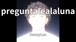 DannyLux - preguntalealaluna (audio)