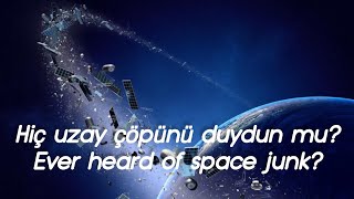 Hiç Uzay Çöpünü Duydun Mu? Ever Heard Of Space Junk? Ünya