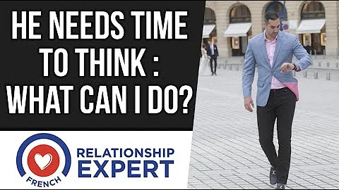 He Said He Needs Time To Think | Here's What You Need To Do!
