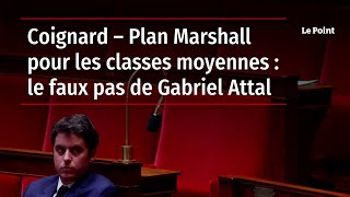 Coignard – Plan Marshall pour les classes moyennes : le faux pas de Gabriel Attal