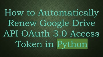 How to Automatically Renew Google Drive API OAuth 3.0 Access Token in Python