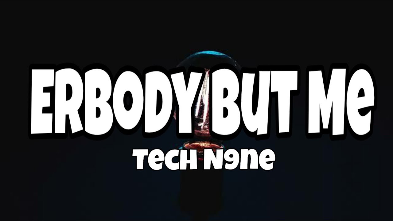 Tech N9ne Erbody But Me Lyrics (ft. Krizz Kaliko, Bizzy) YouTube Music