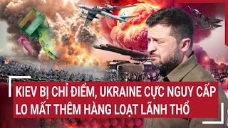 Điểm nóng thế giới: Kiev bị chỉ điểm, Ukraine cực nguy cấp dễ mất thêm hàng loạt lãnh thổ