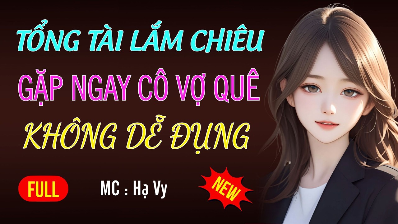 TỔNG TÀI LẤY VỢ QUÊ KHÔNG DỄ ĐỤNG | AUDIO TIỂU THUYẾT NGÔN TÌNH HAY MC HẠ VY DIỄN ĐỌC MỚI 2026