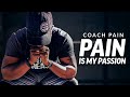 PAIN IS MY PASSION - Best Motivational Video | Coach Pain