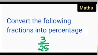 Convert the following fractions into percentages: 3/25 | Convert 3/25 into percentage