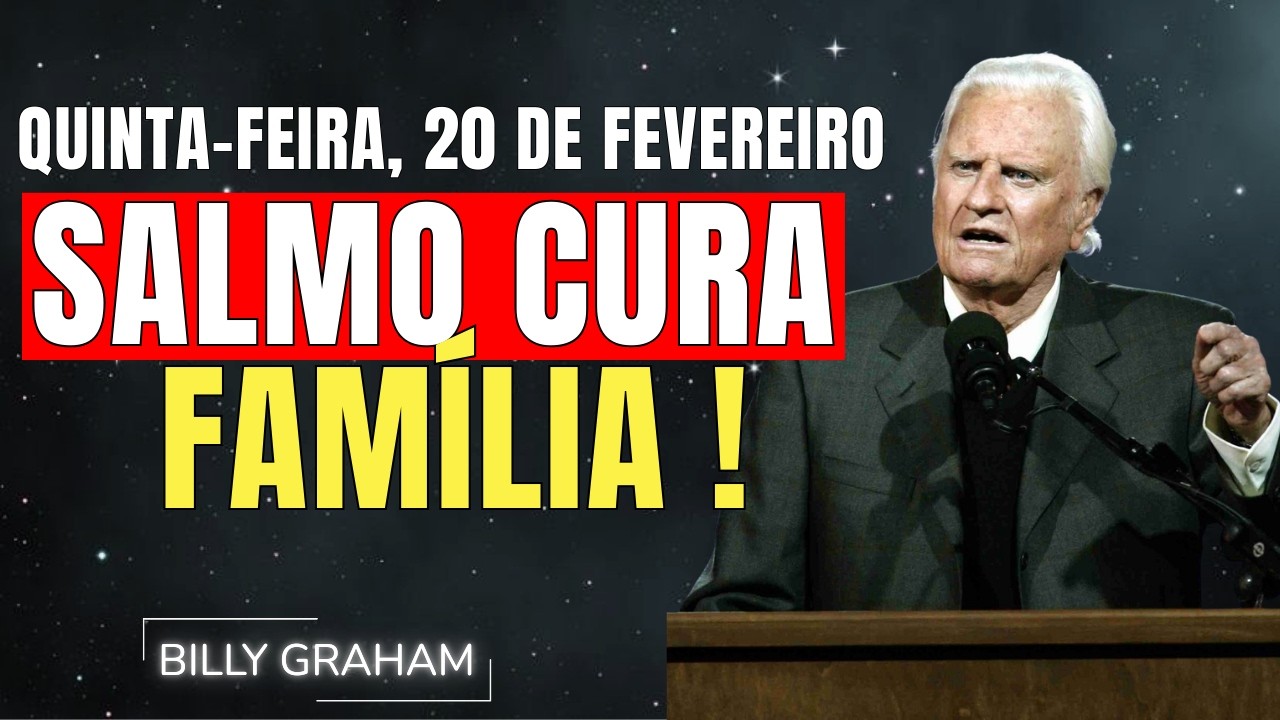 SEXTA-FEIRA, 20 DE FEVEREIRO | SALMO QUE CURA DOENÇAS FAMILIARES | SERMÃO DE BILLY GRAHAM