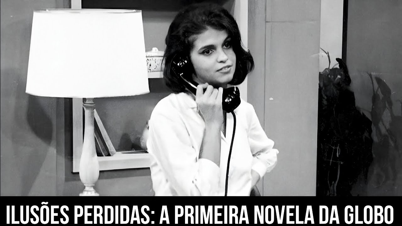 ILUSÕES PERDIDAS: A PRIMEIRA NOVELA DA GLOBO QUE NÃO EXISTE MAIS ...