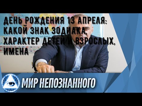 День Рождения 13 Апреля: Какой Знак Зодиака, Характер Детей И Взрослых, Имена