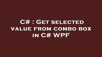 C# : Get selected value from combo box in C# WPF