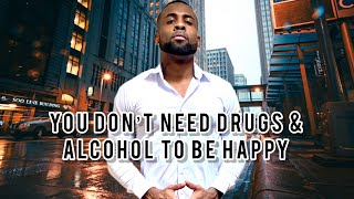 Masculine Mindset | You Don’t Need Drugs & Alcohol To Be Happy