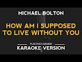 How Am I Supposed To Live Without You - Michael Bolton (Karaoke Version)