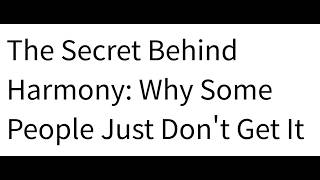 The Secret Behind Harmony: Why Some People Just Don't Get It