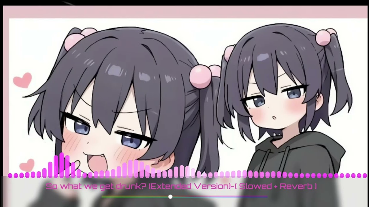 So what we get drunk? (Extended Version)-( Slowed + Reverb )