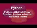 Python AttributeError: Student instance has no attribute 'name'