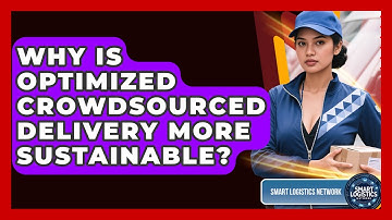 Why Is Optimized Crowdsourced Delivery More Sustainable? - Smart Logistics Network