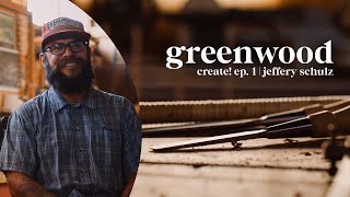 Greenwood | Jeffery Schulz - create! ep.1