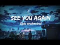 SEE YOU AGAIN EPIC ORCHESTRAL SEE YOU AGAIN EPIC ORCHESTRAL